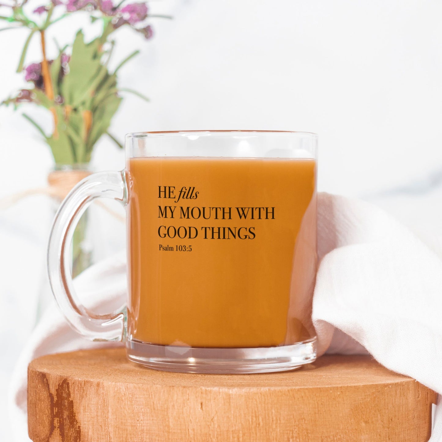 He Fills My Mouth With Good Things - Psalm 103:5 - 10oz Glass Mug