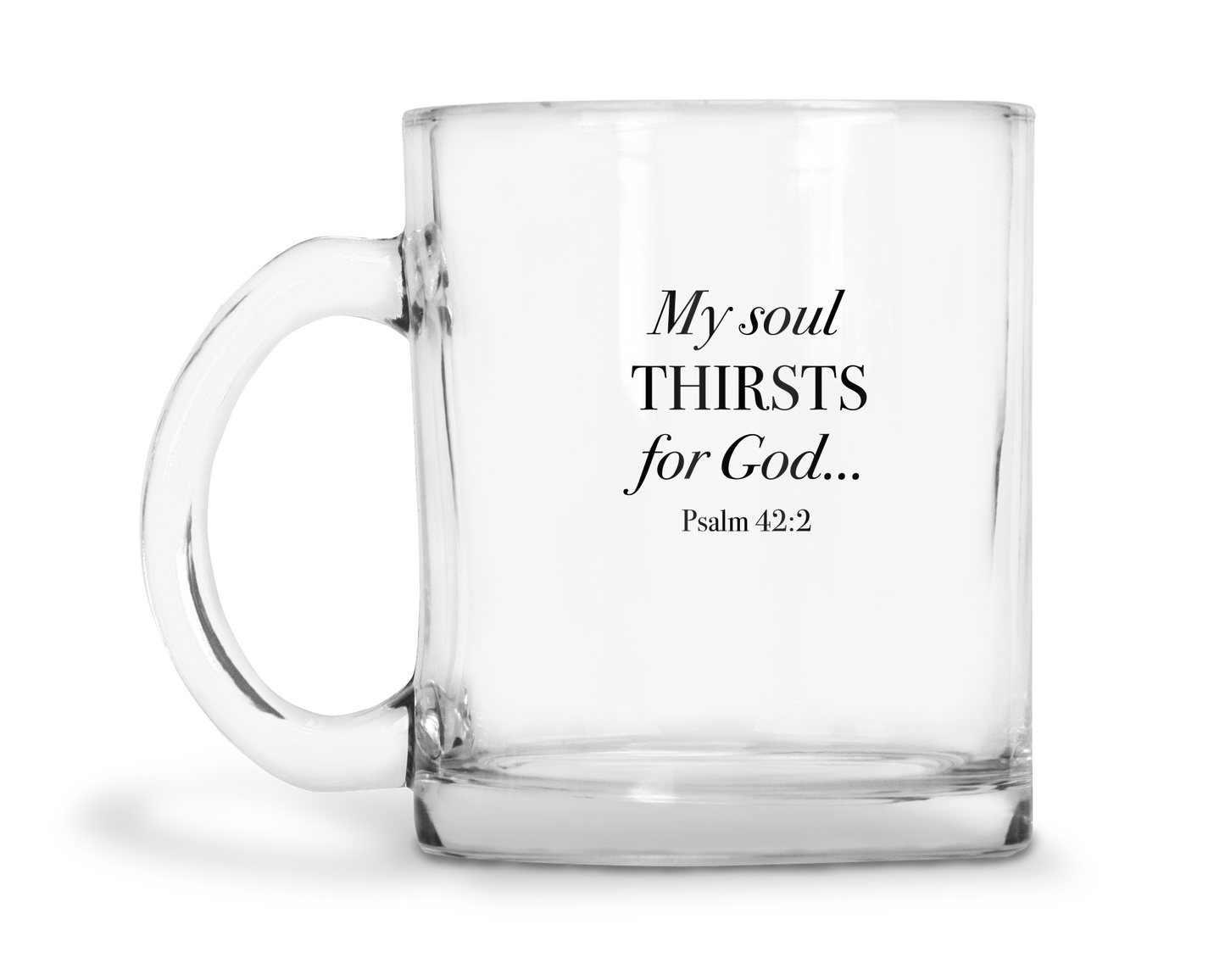 My Soul Thirsts For God - Psalm 42:2 - 10oz Glass Mug