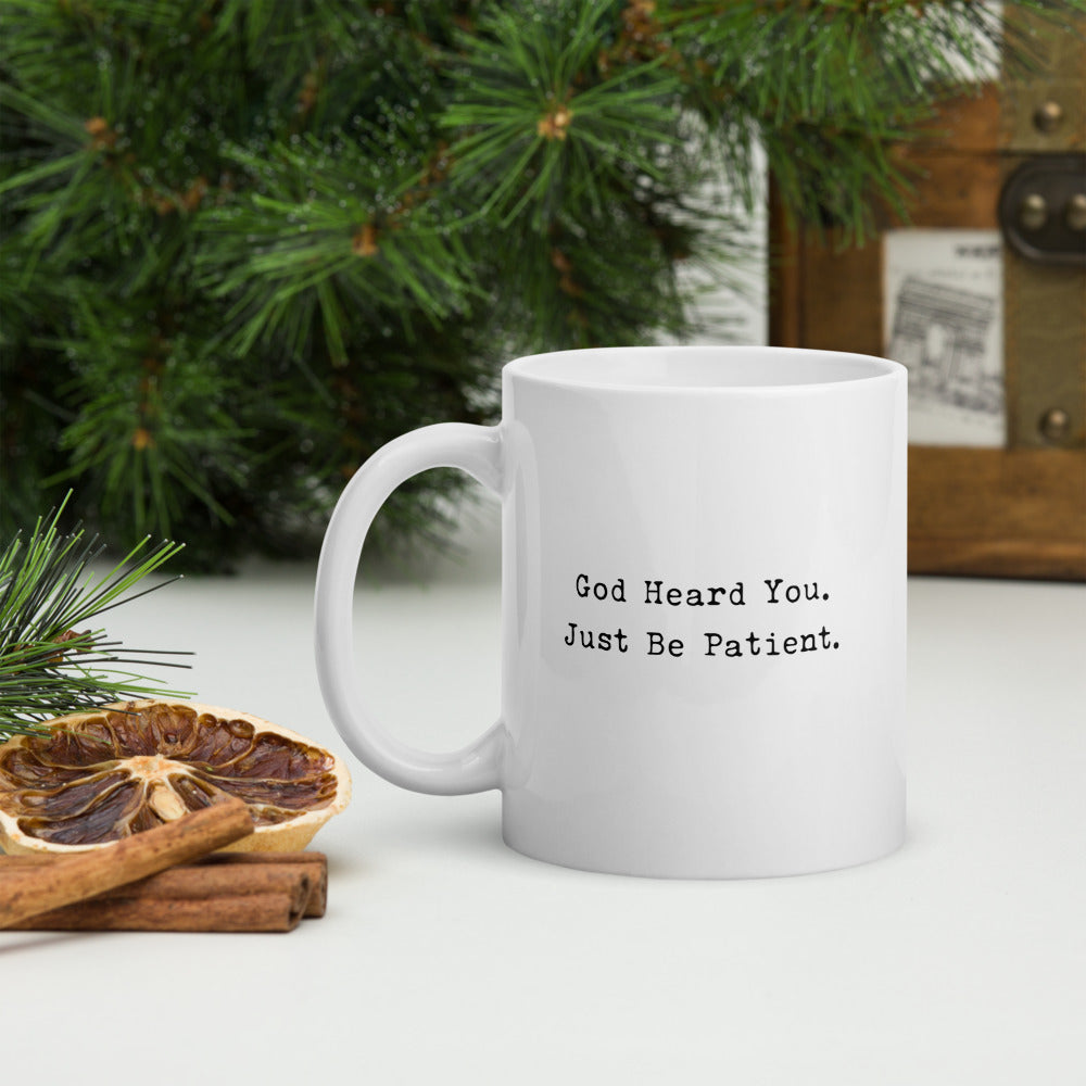 God Heard You. Just Be Patient. Mug