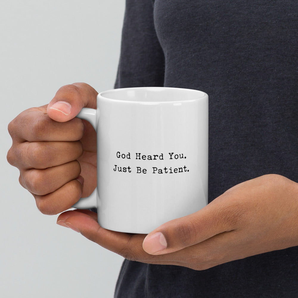God Heard You. Just Be Patient. Mug
