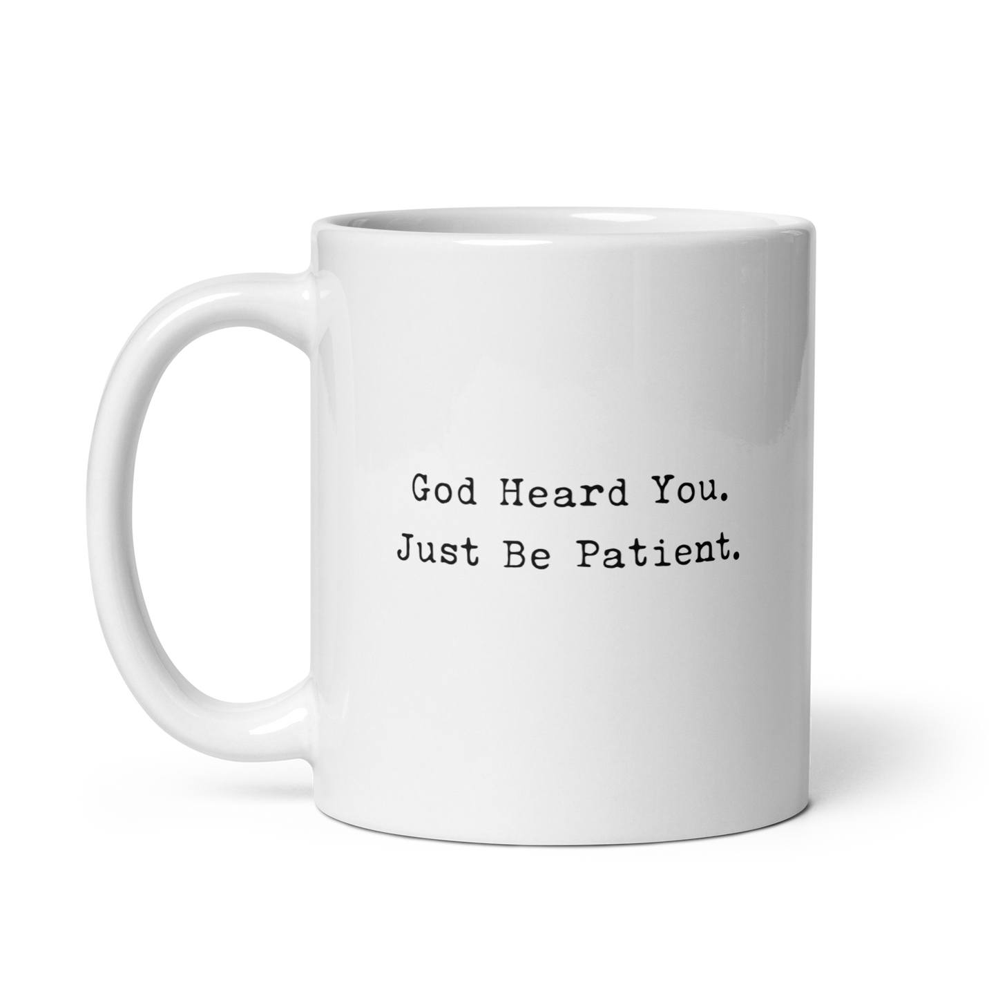 God Heard You. Just Be Patient. Mug