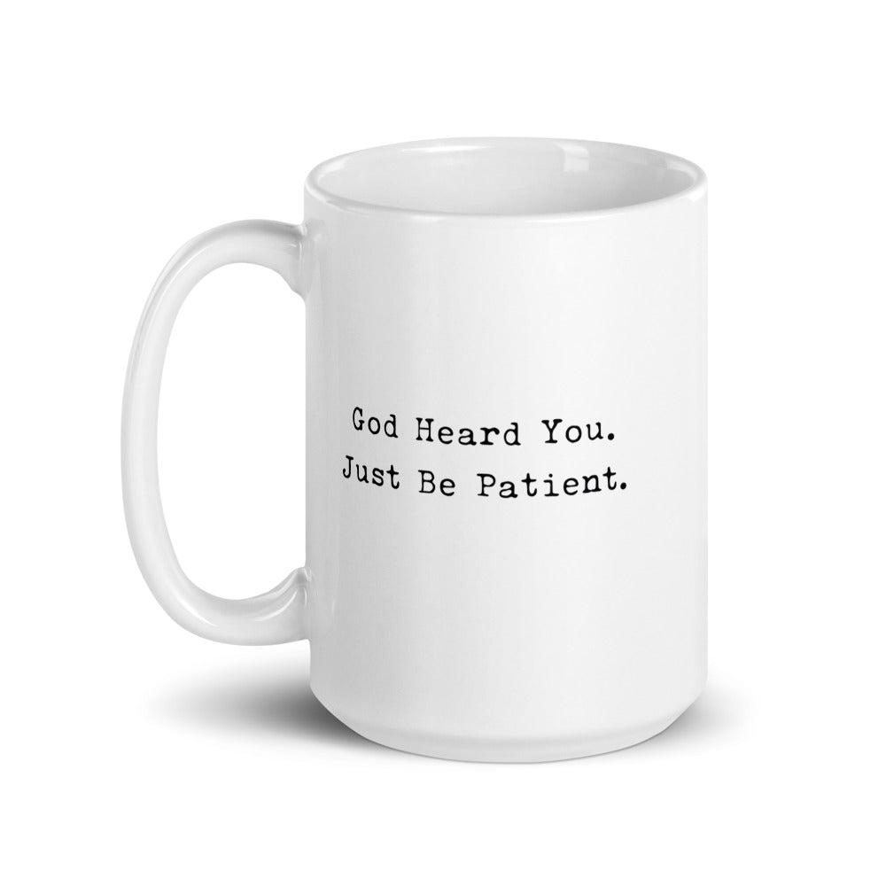 God Heard You. Just Be Patient. Mug